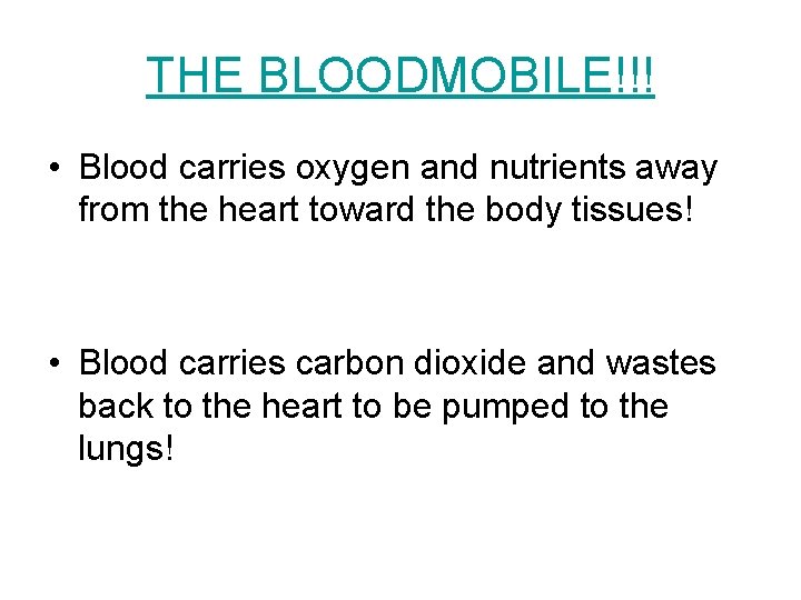 THE BLOODMOBILE!!! • Blood carries oxygen and nutrients away from the heart toward the