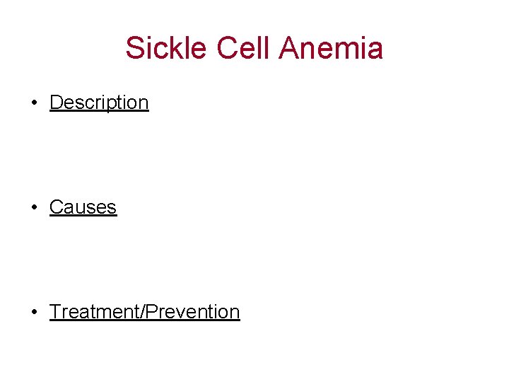 Sickle Cell Anemia • Description • Causes • Treatment/Prevention 