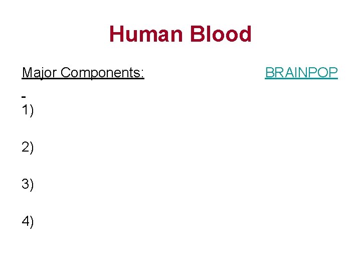 Human Blood Major Components: 1) 2) 3) 4) BRAINPOP 