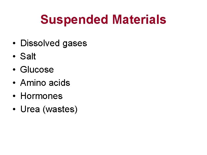 Suspended Materials • • • Dissolved gases Salt Glucose Amino acids Hormones Urea (wastes)