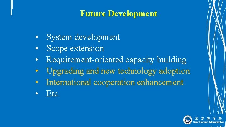 Future Development • • • System development Scope extension Requirement-oriented capacity building Upgrading and