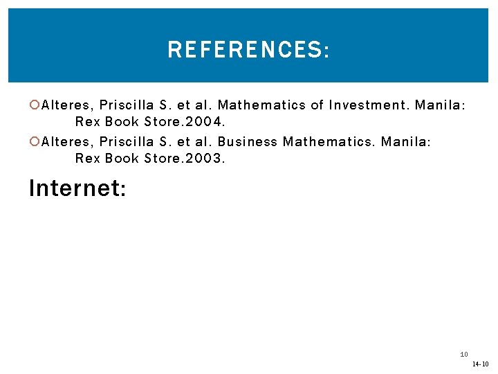 REFERENCES: Alteres, Priscilla S. et al. Mathematics of Investment. Manila: Rex Book Store. 2004.