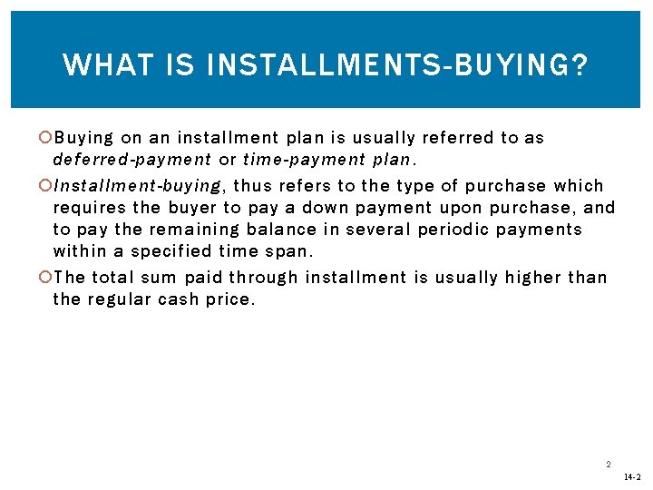 WHAT IS INSTALLMENTS-BUYING? Buying on an installment plan is usually referred to as deferred-payment