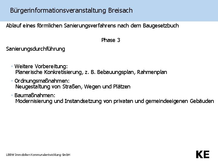 Bürgerinformationsveranstaltung Breisach Ablauf eines förmlichen Sanierungsverfahrens nach dem Baugesetzbuch Phase 3 Sanierungsdurchführung § Weitere