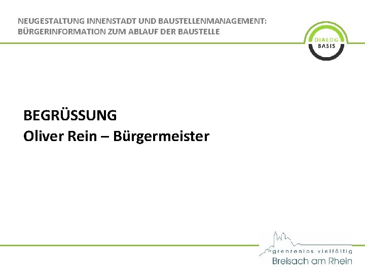 NEUGESTALTUNG INNENSTADT UND BAUSTELLENMANAGEMENT: BÜRGERINFORMATION ZUM ABLAUF DER BAUSTELLE BEGRÜSSUNG Oliver Rein – Bürgermeister