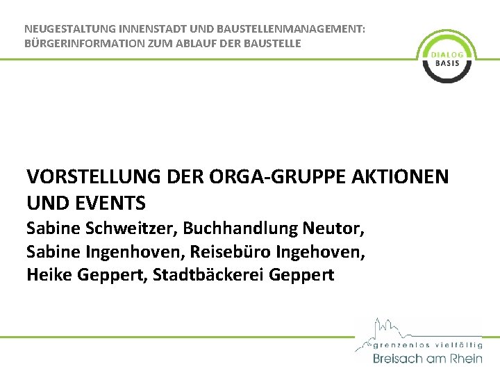 NEUGESTALTUNG INNENSTADT UND BAUSTELLENMANAGEMENT: BÜRGERINFORMATION ZUM ABLAUF DER BAUSTELLE VORSTELLUNG DER ORGA-GRUPPE AKTIONEN UND