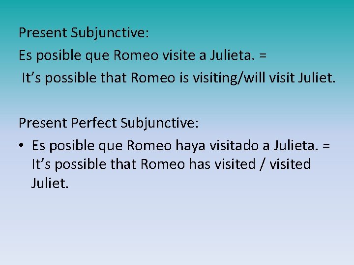 Present Subjunctive: Es posible que Romeo visite a Julieta. = It’s possible that Romeo