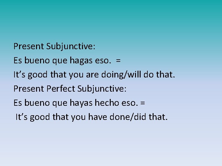 Present Subjunctive: Es bueno que hagas eso. = It’s good that you are doing/will
