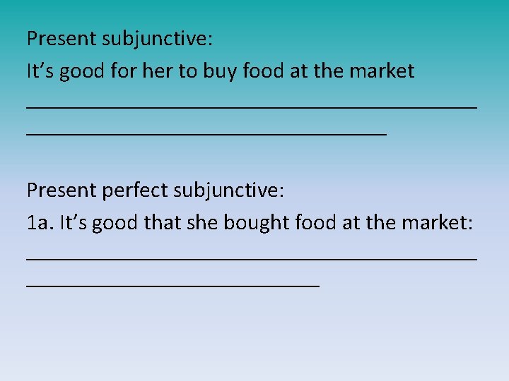 Present subjunctive: It’s good for her to buy food at the market ____________________ Present