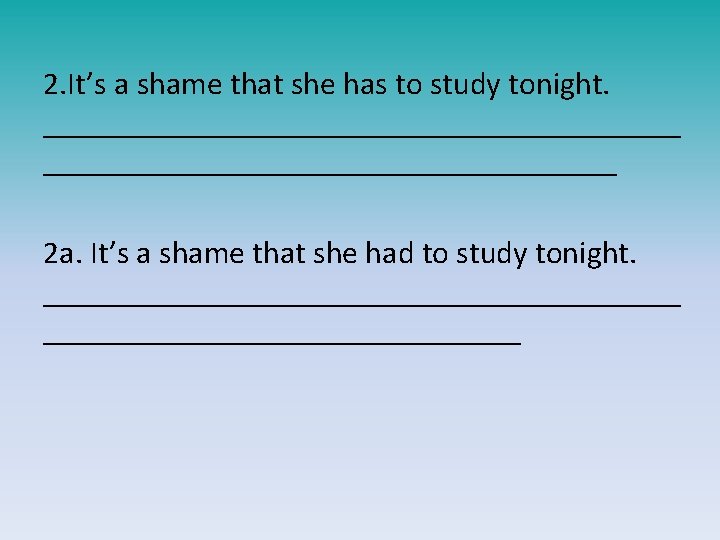 2. It’s a shame that she has to study tonight. ____________________ 2 a. It’s