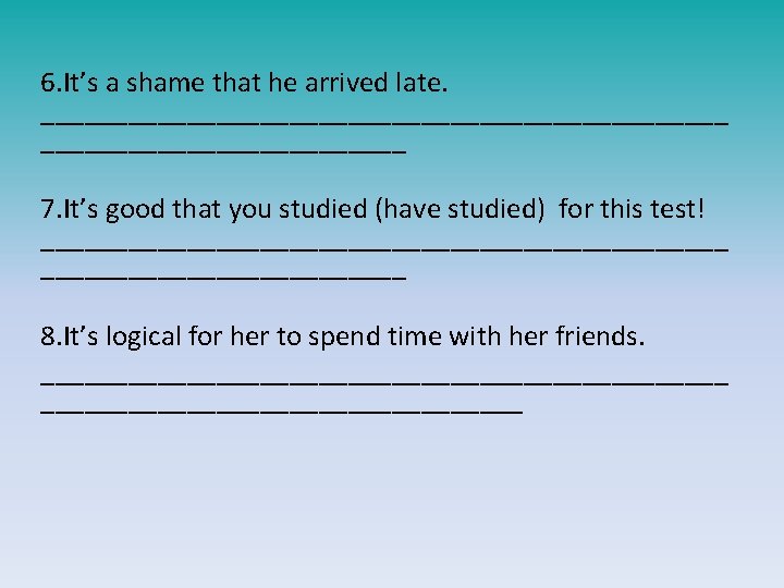 6. It’s a shame that he arrived late. ________________________ 7. It’s good that you