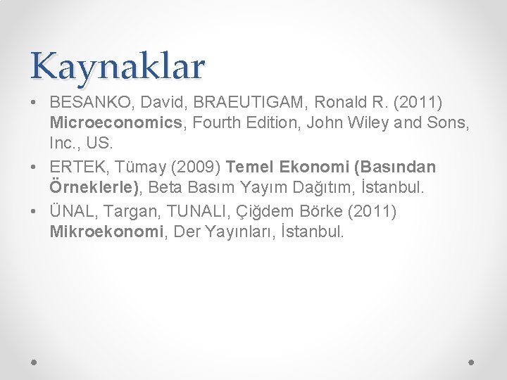 Kaynaklar • BESANKO, David, BRAEUTIGAM, Ronald R. (2011) Microeconomics, Fourth Edition, John Wiley and