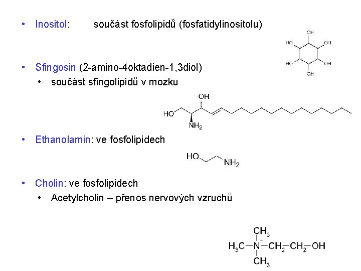 • Inositol: součást fosfolipidů (fosfatidylinositolu) • Sfingosin (2 -amino-4 oktadien-1, 3 diol) • • Inositol: součást fosfolipidů (fosfatidylinositolu) • Sfingosin (2 -amino-4 oktadien-1, 3 diol) •