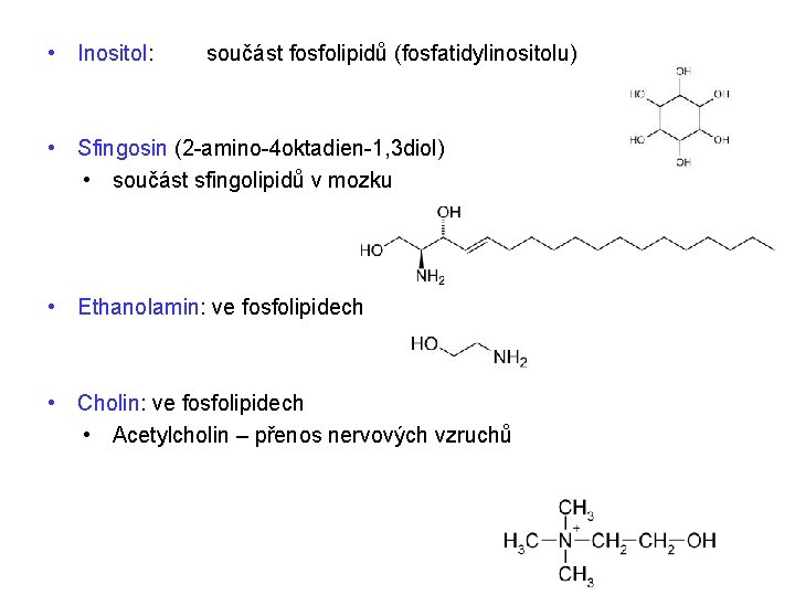  • Inositol: součást fosfolipidů (fosfatidylinositolu) • Sfingosin (2 -amino-4 oktadien-1, 3 diol) •