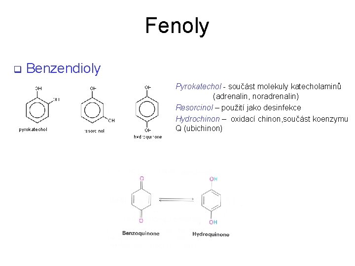 Fenoly q Benzendioly pyrokatechol Pyrokatechol - součást molekuly katecholaminů (adrenalin, noradrenalin) Resorcinol – použití Fenoly q Benzendioly pyrokatechol Pyrokatechol - součást molekuly katecholaminů (adrenalin, noradrenalin) Resorcinol – použití