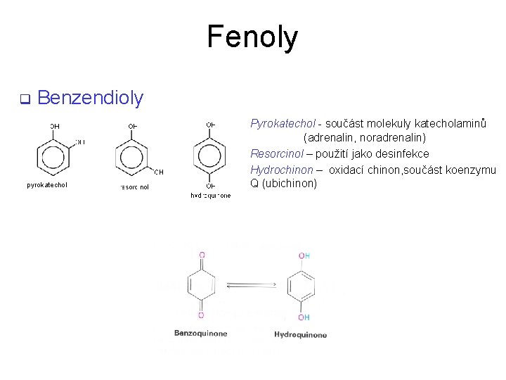 Fenoly q Benzendioly pyrokatechol Pyrokatechol - součást molekuly katecholaminů (adrenalin, noradrenalin) Resorcinol – použití