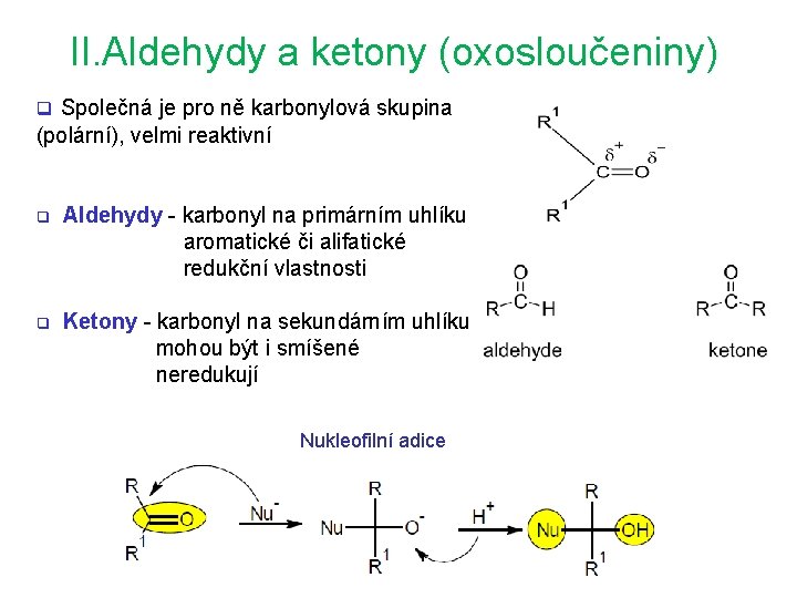 II. Aldehydy a ketony (oxosloučeniny) q Společná je pro ně karbonylová skupina (polární), velmi II. Aldehydy a ketony (oxosloučeniny) q Společná je pro ně karbonylová skupina (polární), velmi
