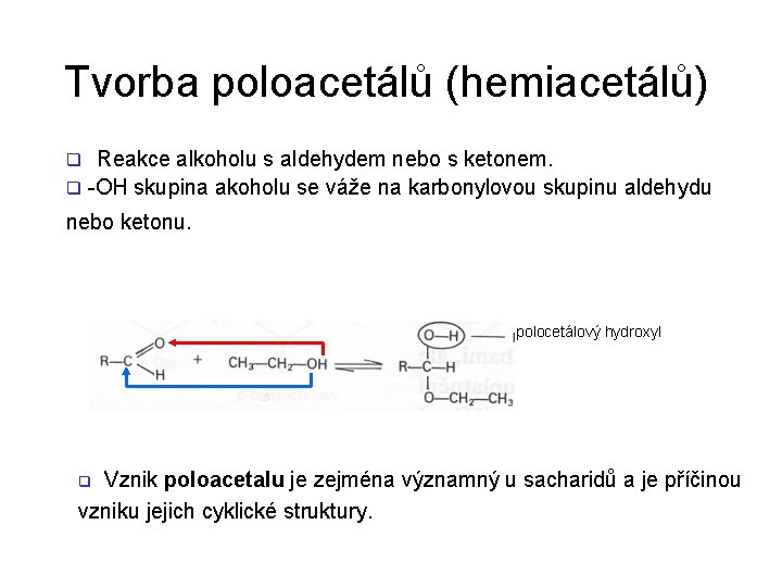 Tvorba poloacetálů (hemiacetálů) Reakce alkoholu s aldehydem nebo s ketonem. q -OH skupina akoholu