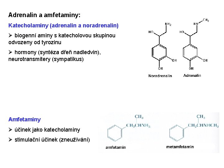 Adrenalin a amfetaminy: Katecholaminy (adrenalin a noradrenalin) Ø biogenní aminy s katecholovou skupinou odvozeny Adrenalin a amfetaminy: Katecholaminy (adrenalin a noradrenalin) Ø biogenní aminy s katecholovou skupinou odvozeny