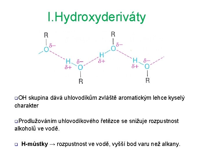 I. Hydroxyderiváty q. OH skupina dává uhlovodíkům zvláště aromatickým lehce kyselý charakter q. Prodlužováním