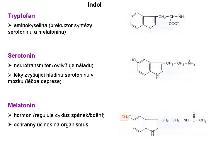 Indol Tryptofan Ø aminokyselina (prekurzor syntézy serotoninu a melatoninu) Serotonin Ø neurotransmiter (ovlivňuje náladu) Indol Tryptofan Ø aminokyselina (prekurzor syntézy serotoninu a melatoninu) Serotonin Ø neurotransmiter (ovlivňuje náladu)