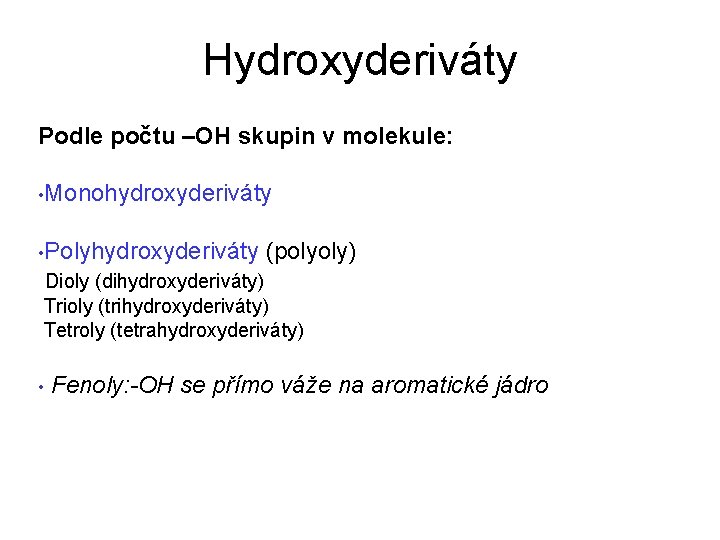 Hydroxyderiváty Podle počtu –OH skupin v molekule: • Monohydroxyderiváty • Polyhydroxyderiváty (polyoly) Dioly (dihydroxyderiváty) Hydroxyderiváty Podle počtu –OH skupin v molekule: • Monohydroxyderiváty • Polyhydroxyderiváty (polyoly) Dioly (dihydroxyderiváty)