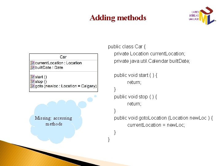 Adding methods public class Car { private Location current. Location; private java. util. Calendar