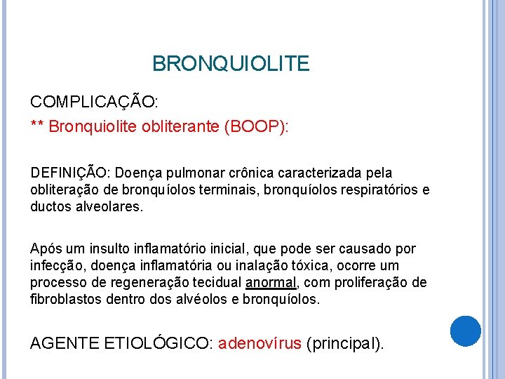 BRONQUIOLITE COMPLICAÇÃO: ** Bronquiolite obliterante (BOOP): DEFINIÇÃO: Doença pulmonar crônica caracterizada pela obliteração de