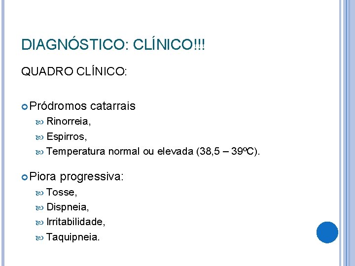 DIAGNÓSTICO: CLÍNICO!!! QUADRO CLÍNICO: Pródromos catarrais Rinorreia, Espirros, Temperatura Piora normal ou elevada (38,