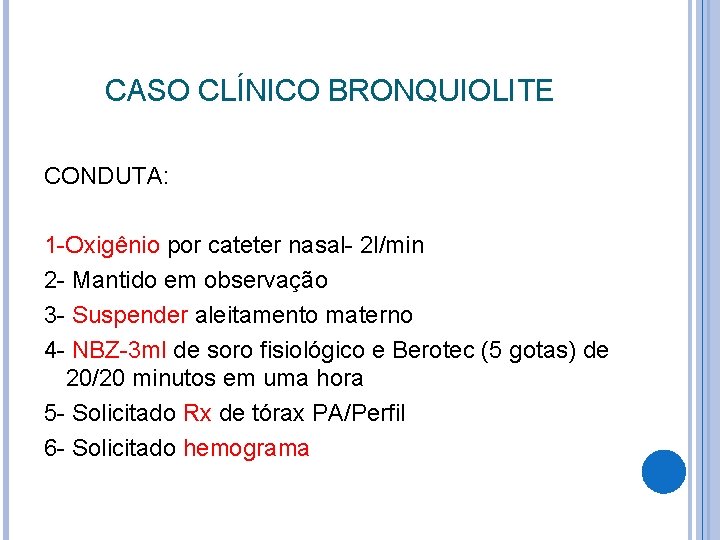 CASO CLÍNICO BRONQUIOLITE CONDUTA: 1 -Oxigênio por cateter nasal- 2 l/min 2 - Mantido