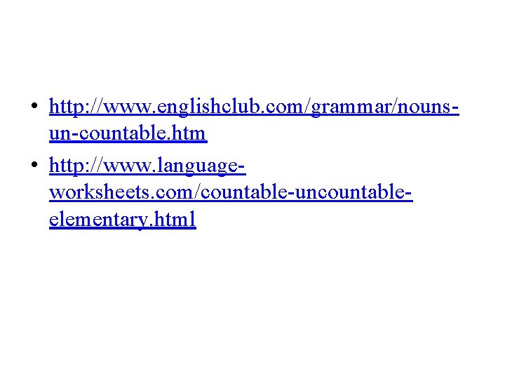  • http: //www. englishclub. com/grammar/nounsun-countable. htm • http: //www. languageworksheets. com/countable-uncountableelementary. html 