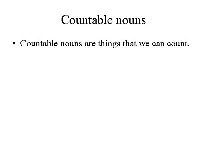 Countable nouns • Countable nouns are things that we can count. 