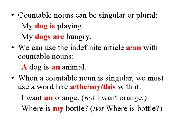  • Countable nouns can be singular or plural: My dog is playing. My