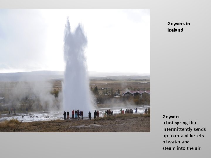 Geysers in Iceland Geyser: a hot spring that intermittently sends up fountainlike jets of Geysers in Iceland Geyser: a hot spring that intermittently sends up fountainlike jets of