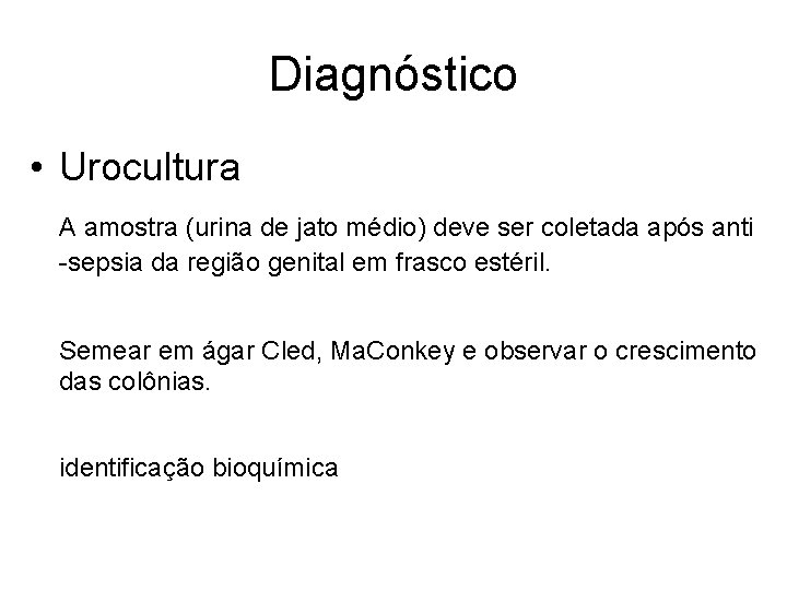 Diagnóstico • Urocultura A amostra (urina de jato médio) deve ser coletada após anti