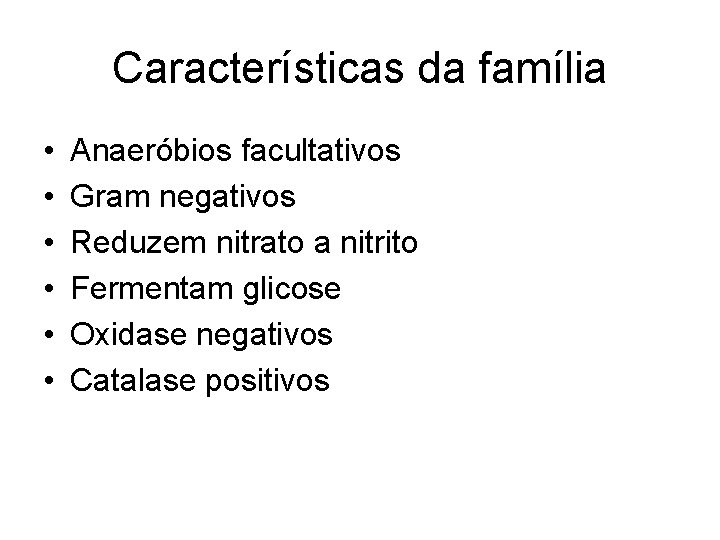 Características da família • • • Anaeróbios facultativos Gram negativos Reduzem nitrato a nitrito Características da família • • • Anaeróbios facultativos Gram negativos Reduzem nitrato a nitrito