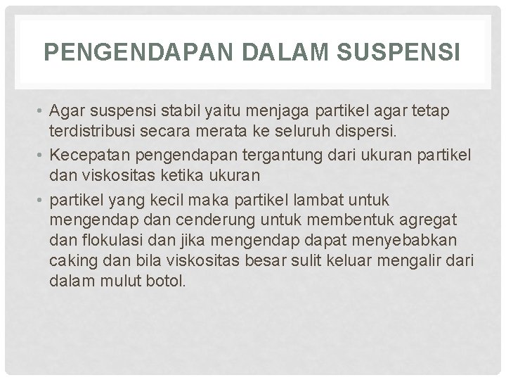 PENGENDAPAN DALAM SUSPENSI • Agar suspensi stabil yaitu menjaga partikel agar tetap terdistribusi secara