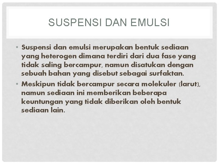 SUSPENSI DAN EMULSI • Suspensi dan emulsi merupakan bentuk sediaan yang heterogen dimana terdiri