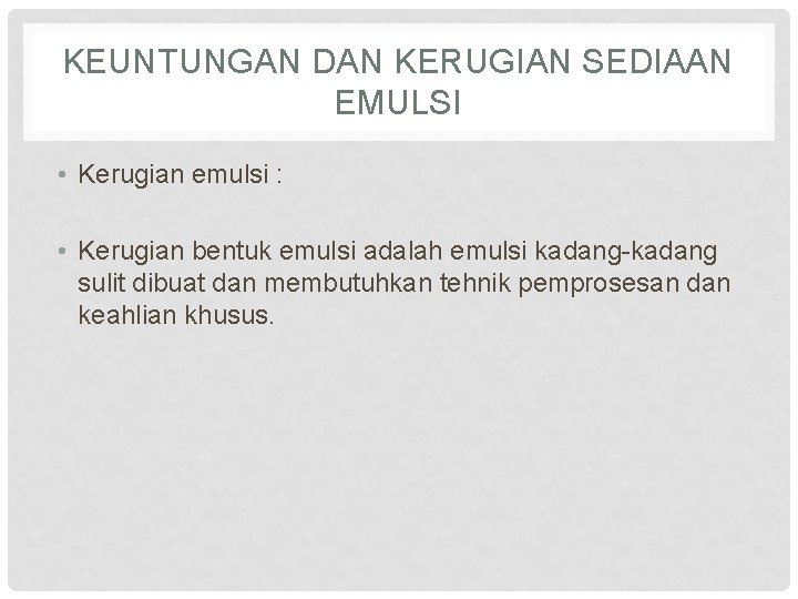 KEUNTUNGAN DAN KERUGIAN SEDIAAN EMULSI • Kerugian emulsi : • Kerugian bentuk emulsi adalah