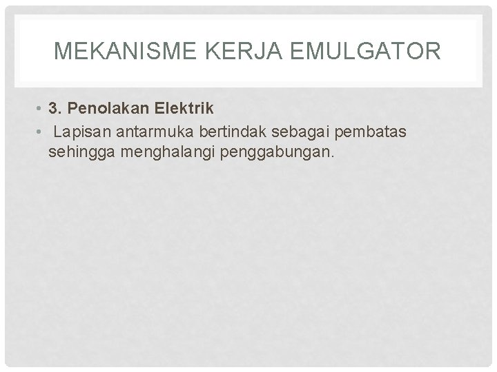 MEKANISME KERJA EMULGATOR • 3. Penolakan Elektrik • Lapisan antarmuka bertindak sebagai pembatas sehingga