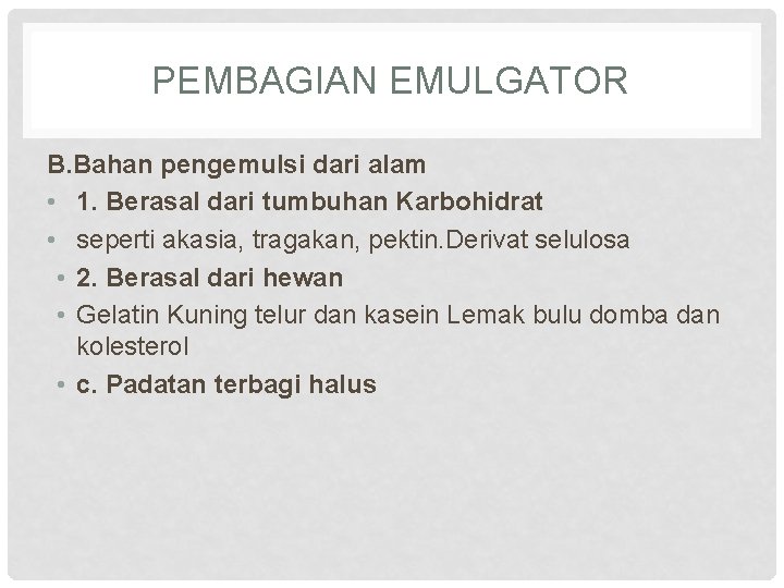 PEMBAGIAN EMULGATOR B. Bahan pengemulsi dari alam • 1. Berasal dari tumbuhan Karbohidrat •