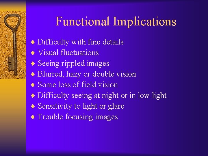 Functional Implications ¨ Difficulty with fine details ¨ Visual fluctuations ¨ Seeing rippled images