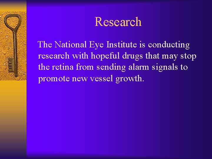 Research The National Eye Institute is conducting research with hopeful drugs that may stop