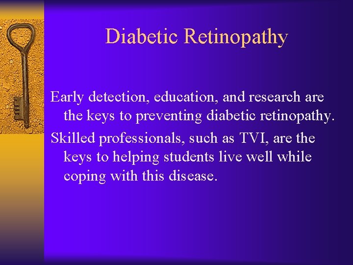 Diabetic Retinopathy Early detection, education, and research are the keys to preventing diabetic retinopathy.