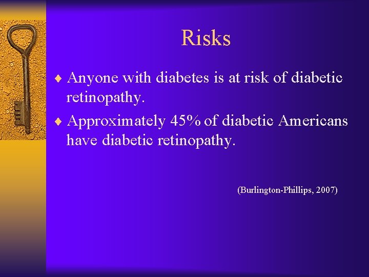 Risks ¨ Anyone with diabetes is at risk of diabetic retinopathy. ¨ Approximately 45%