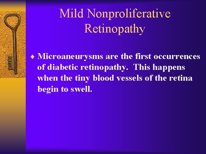 Mild Nonproliferative Retinopathy ¨ Microaneurysms are the first occurrences of diabetic retinopathy. This happens