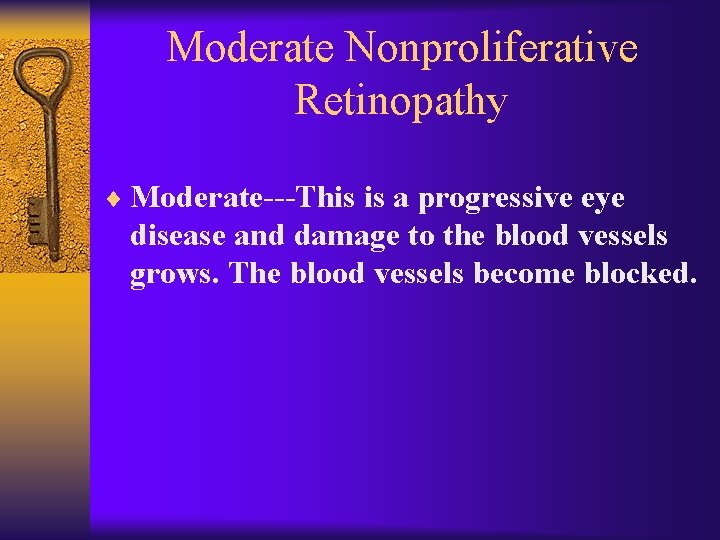 Moderate Nonproliferative Retinopathy ¨ Moderate---This is a progressive eye disease and damage to the
