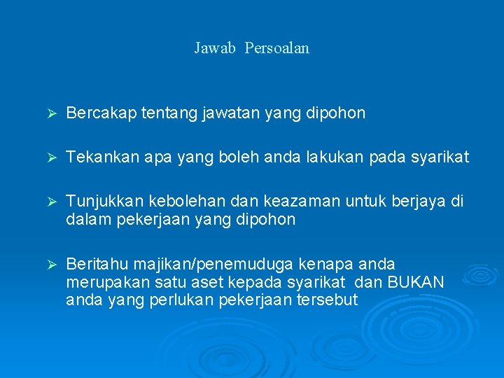 Jawab Persoalan Ø Bercakap tentang jawatan yang dipohon Ø Tekankan apa yang boleh anda