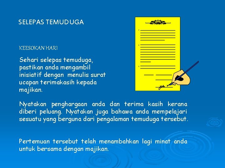 SELEPAS TEMUDUGA KEESOKAN HARI Sehari selepas temuduga, pastikan anda mengambil inisiatif dengan menulis surat