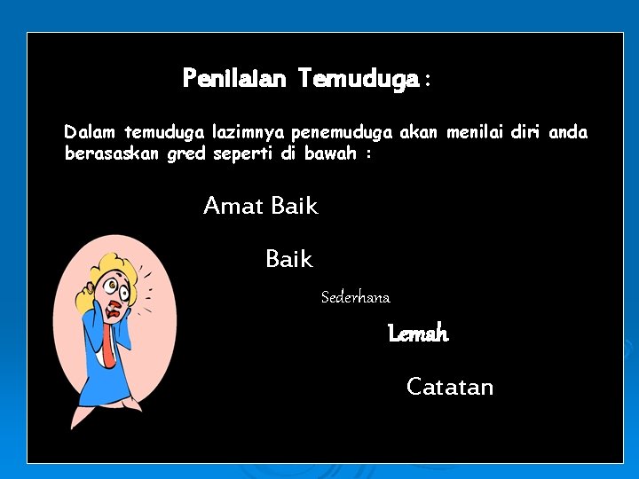 Penilaian Temuduga : Dalam temuduga lazimnya penemuduga akan menilai diri anda berasaskan gred seperti